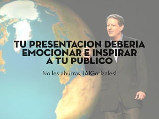 Tu presentaciOn deberIa
emocionar e inspirar
a tu pUblico
No les aburras, ¡AlGorízales!
 