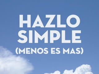 hazlo
simple
(menos es mas)
 