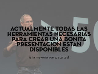 Actualmente todas las
herramientas necesarias
para crear una bonita
presentaciOn estan
disponibles
¡y la mayoría son gratuitas!
 
