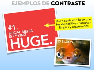 ejemplos de ContrastE
Buen contraste hace que
tus diapositivas parezcan
limpias y organizadas
 