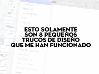 esto solamente
son 8 pequenos
trucos de diseno
que me han funcionado
~
~
 