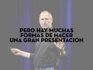 pero hay muchas
formas de hacer
una gran presentacion
 