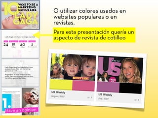 O utilizar colores usados en
websites populares o en
revistas.
Para esta presentación quería un
aspecto de revista de cotilleo
 