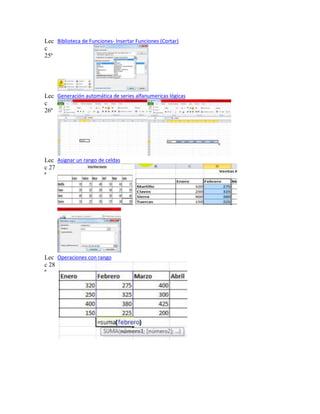 Lec Biblioteca de Funciones- Insertar Funciones (Cortar)
c
25ª

Lec Generación automática de series alfanumericas lógicas
c
26ª

Lec Asignar un rango de celdas
c 27
ª

Lec Operaciones con rango
c 28
ª

 