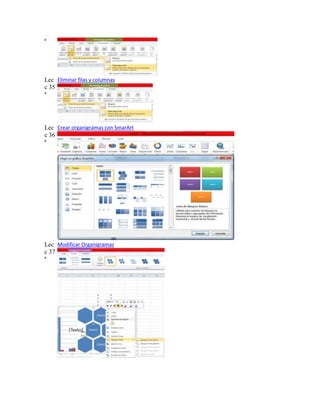 ª

Lec Eliminar filas y columnas
c 35
ª

Lec Crear organigramas con SmarArt
c 36
ª

Lec Modificar Organigramas
c 37
ª

 