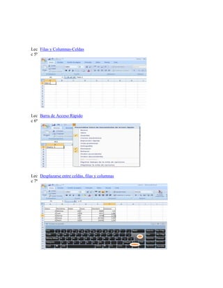 Lec Filas y Columnas-Celdas
c 5ª

Lec Barra de Acceso Rápido
c 6ª

Lec Desplazarse entre celdas, filas y columnas
c 7ª

 