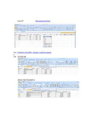 Lecc 9ª

Herramienta Zoom

Lec Formato a la tabla - alinear y aplicar negrita
c
10ª ALINEAR

APLICAR NEGRITA

 