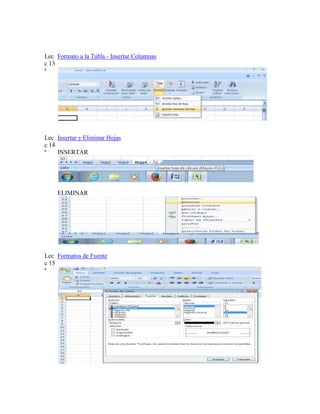 Lec Formato a la Tabla - Insertar Columnas
c 13
ª

Lec Insertar y Eliminar Hojas
c 14
ª
INSERTAR

ELIMINAR

Lec Formatos de Fuente
c 15
ª

 