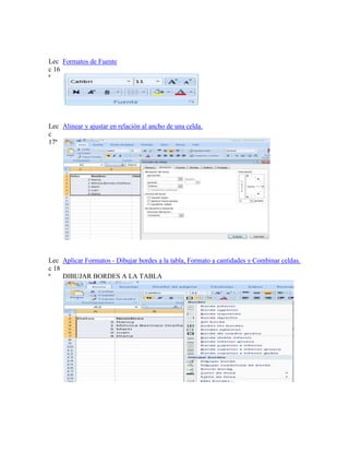 Lec Formatos de Fuente
c 16
ª

Lec Alinear y ajustar en relación al ancho de una celda.
c
17ª

Lec Aplicar Formatos - Dibujar bordes a la tabla, Formato a cantidades y Combinar celdas.
c 18
ª
DIBUJAR BORDES A LA TABLA

 