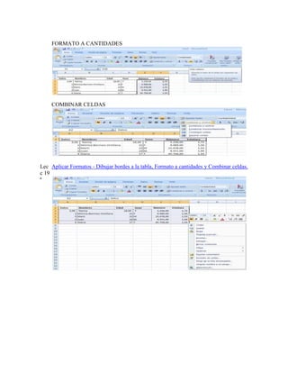 FORMATO A CANTIDADES

COMBINAR CELDAS

Lec Aplicar Formatos - Dibujar bordes a la tabla, Formato a cantidades y Combinar celdas.
c 19
ª

 