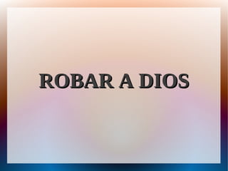 ROBAR A DIOS
 