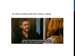 22. When someone asks how “writing” is going:
 