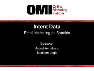 Intent Data
Email Marketing on Steroids
Speaker
Robert Armstrong
Madison Logic

 