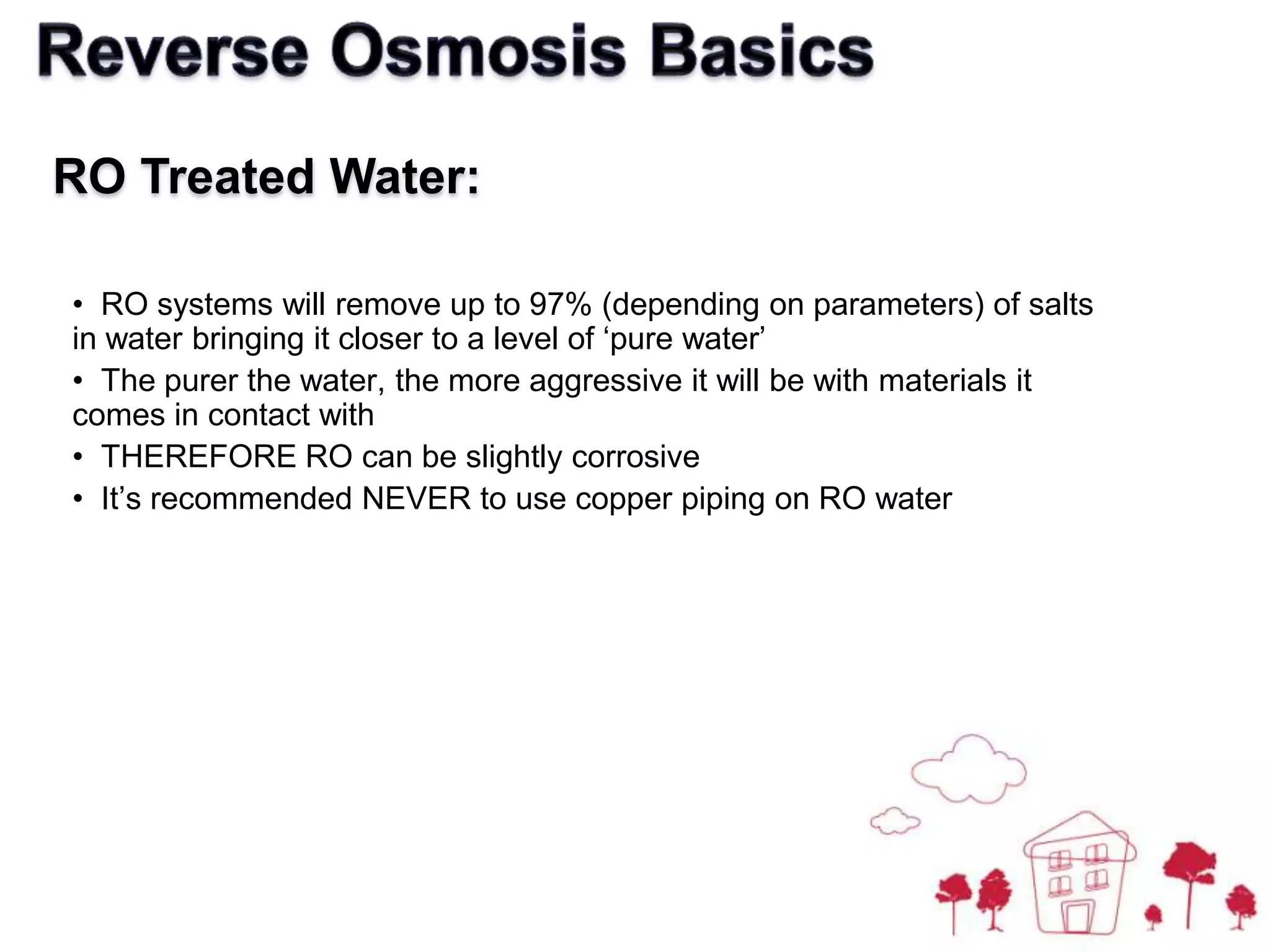   RO is used to remove dissolved solids from water but it can also improve taste, odor & color of water