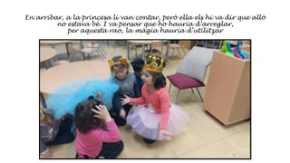 En arribar, a la princesa li van contar, però ella els hi va dir que allò
no estava bè. I va pensar que ho hauria d’arreglar,
per aquesta rao, la màgia hauria d’utilitzar
 