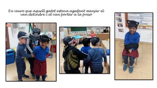 En veure que aquell gatet estava agafant menjar el
van detindre i el van portar a la presó
 