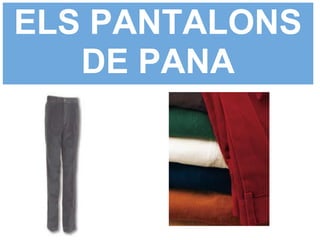 ELS PANTALONS
   DE PANA
 