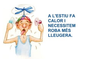 A L'ESTIU FA
CALOR I
NECESSITEM
ROBA MÉS
LLEUGERA.
 