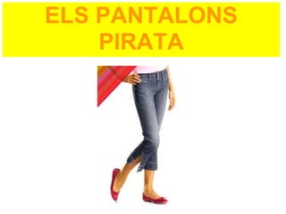 ELS PANTALONS
    PIRATA
 