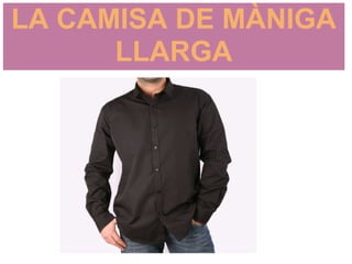 LA CAMISA DE MÀNIGA
      LLARGA
 