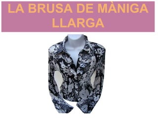 LA BRUSA DE MÀNIGA
      LLARGA
 