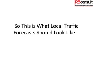 So This is What Local Traffic
Forecasts Should Look Like...
 