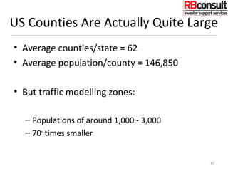 US Counties Are Actually Quite Large
• Average counties/state = 62
• Average population/county = 146,850
• But traffic modelling zones:
– Populations of around 1,000 - 3,000
– 70+
times smaller
42
 