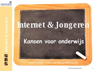Internet & Jongeren Kansen voor onderwijs Leren & de Net-generatie Joost Robben, Stoas Learning (jrn@stoas.nl) 