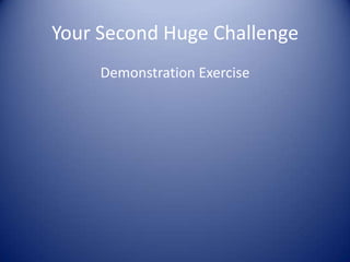 Your Second Huge Challenge
Demonstration Exercise
 