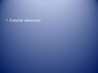 • Futurist advances
 