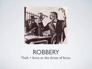 ROBBERY

Theft + force or the threat of force.

 