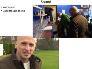Sound 
• Voiceover 
• Background music 
 