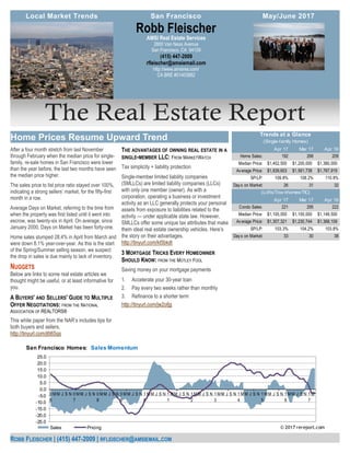 The Real Estate Report
After a four month stretch from last November
through February when the median price for single-
family, re-sale homes in San Francisco were lower
than the year before, the last two months have seen
the median price higher.
The sales price to list price ratio stayed over 100%,
indicating a strong sellers’ market, for the fifty-first
month in a row.
Average Days on Market, referring to the time from
when the property was first listed until it went into
escrow, was twenty-six in April. On average, since
January 2000, Days on Market has been forty-one.
Home sales slumped 28.4% in April from March and
were down 8.1% year-over-year. As this is the start
of the Spring/Summer selling season, we suspect
the drop in sales is due mainly to lack of inventory.
NUGGETS
Below are links to some real estate articles we
thought might be useful, or at least informative for
you.
A BUYERS' AND SELLERS' GUIDE TO MULTIPLE
OFFER NEGOTIATIONS: FROM THE NATIONAL
ASSOCIATION OF REALTORS®
This white paper from the NAR’s includes tips for
both buyers and sellers.
http://tinyurl.com/j6t65qs
THE ADVANTAGES OF OWNING REAL ESTATE IN A
SINGLE-MEMBER LLC: FROM MARKETWATCH
Tax simplicity + liability protection
Single-member limited liability companies
(SMLLCs) are limited liability companies (LLCs)
with only one member (owner). As with a
corporation, operating a business or investment
activity as an LLC generally protects your personal
assets from exposure to liabilities related to the
activity — under applicable state law. However,
SMLLCs offer some unique tax attributes that make
them ideal real estate ownership vehicles. Here’s
the story on their advantages.
http://tinyurl.com/kt5bkdt
3 MORTGAGE TRICKS EVERY HOMEOWNER
SHOULD KNOW: FROM THE MOTLEY FOOL
Saving money on your mortgage payments
1. Accelerate your 30-year loan
2. Pay every two weeks rather than monthly
3. Refinance to a shorter term
http://tinyurl.com/jw2ofjg
AMSI Real Estate Services
2800 Van Ness Avenue
San Francisco, CA 94109
(415) 447-2009
rfleischer@amsiemail.com
http://www.amsires.com/
CA BRE #01403882
Robb Fleischer
ROBB FLEISCHER | (415) 447-2009 | RFLEISCHER@AMSIEMAIL.COM
Home Prices Resume Upward Trend
Local Market Trends May/June 2017San Francisco
Apr 17 Mar 17 Apr 16
Home Sales: 192 268 209
Median Price: 1,402,500$ 1,200,000$ 1,380,000$
Average Price: 1,839,603$ 1,561,738$ 1,767,919$
SP/LP: 109.8% 108.2% 110.8%
Days on Market: 26 31 32
Apr 17 Mar 17 Apr 16
Condo Sales: 221 295 222
Median Price: 1,100,000$ 1,100,000$ 1,149,500$
Average Price: 1,307,321$ 1,230,744$ 1,368,109$
SP/LP: 103.3% 104.2% 103.8%
Days on Market: 33 30 38
(Lofts/Tow nhomes/TIC)
Trends at a Glance
(Single-family Homes)
-25.0
-20.0
-15.0
-10.0
-5.0
0.0
5.0
10.0
15.0
20.0
25.0
0
6
MM J S N 0
7
MM J S N 0
8
MM J S N 0
9
MM J S N 1
0
MM J S N 1
1
M M J S N 1
2
MM J S N 1
3
MM J S N 1
4
MM J S N 1
5
MM J S N 1
6
MM J S N 1
7
M
San Francisco Homes: Sales Momentum
Sales Pricing © 2017 rereport.com
 