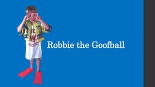 Robbie the Goofball
 