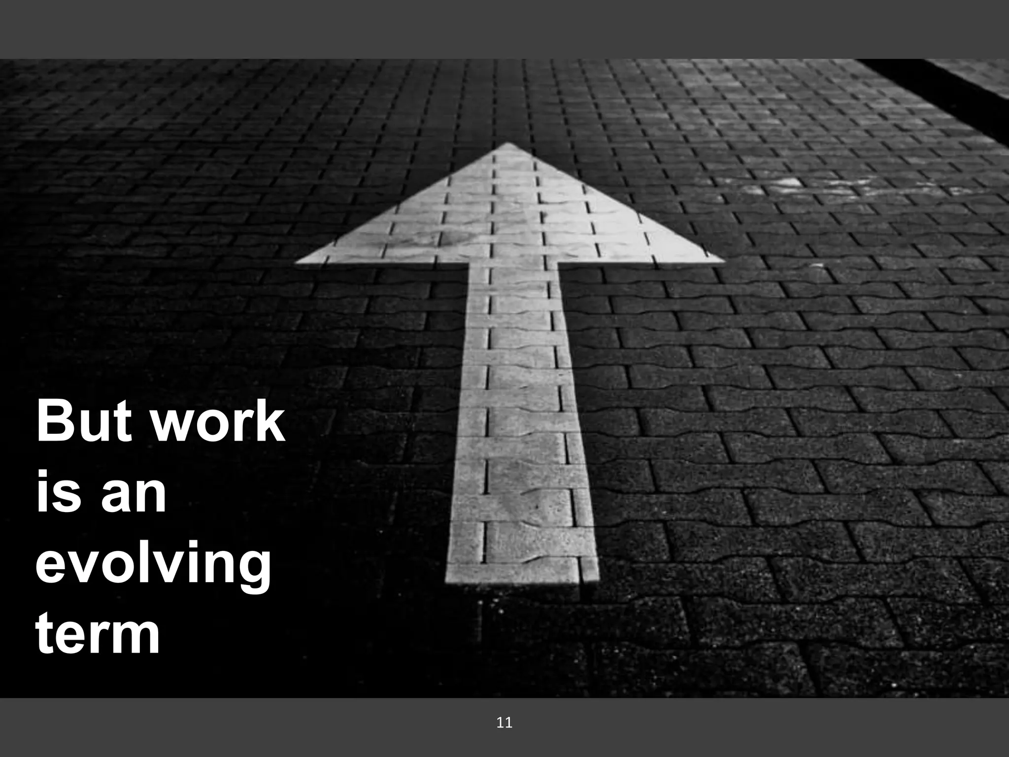 11
But work
is an
evolving
term
 