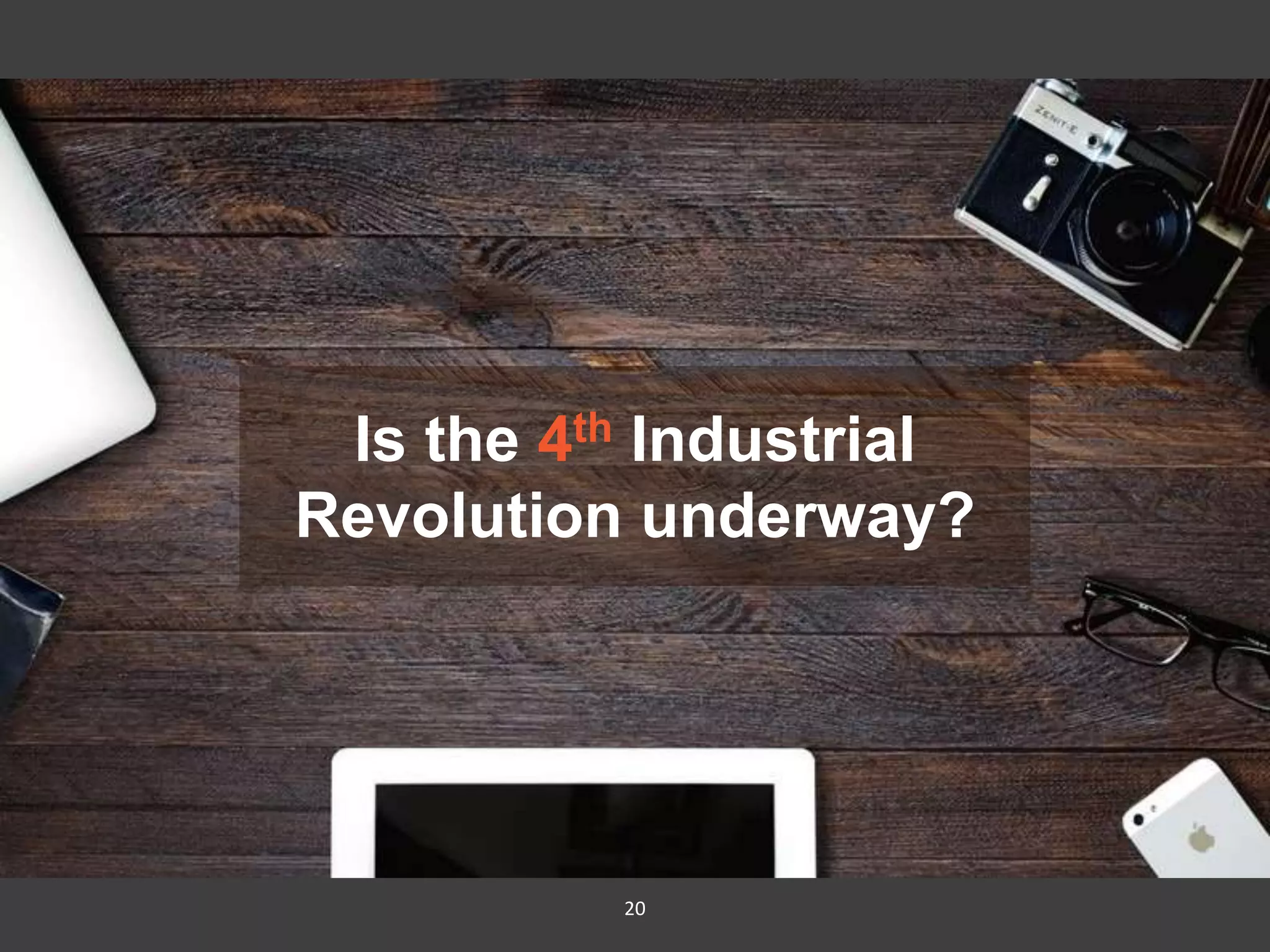 20
Is the 4th Industrial
Revolution underway?
 
