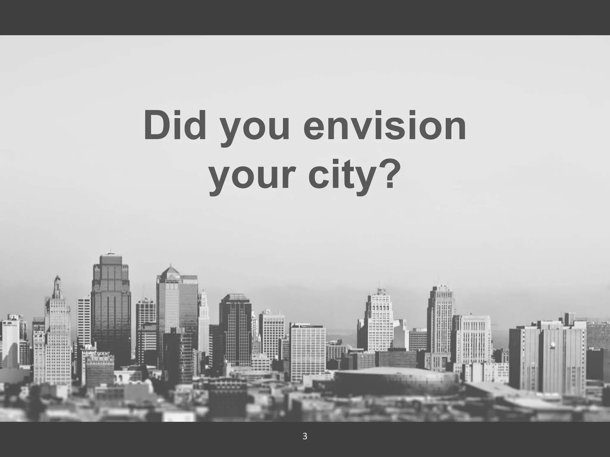 3
Did you envision
your city?
 