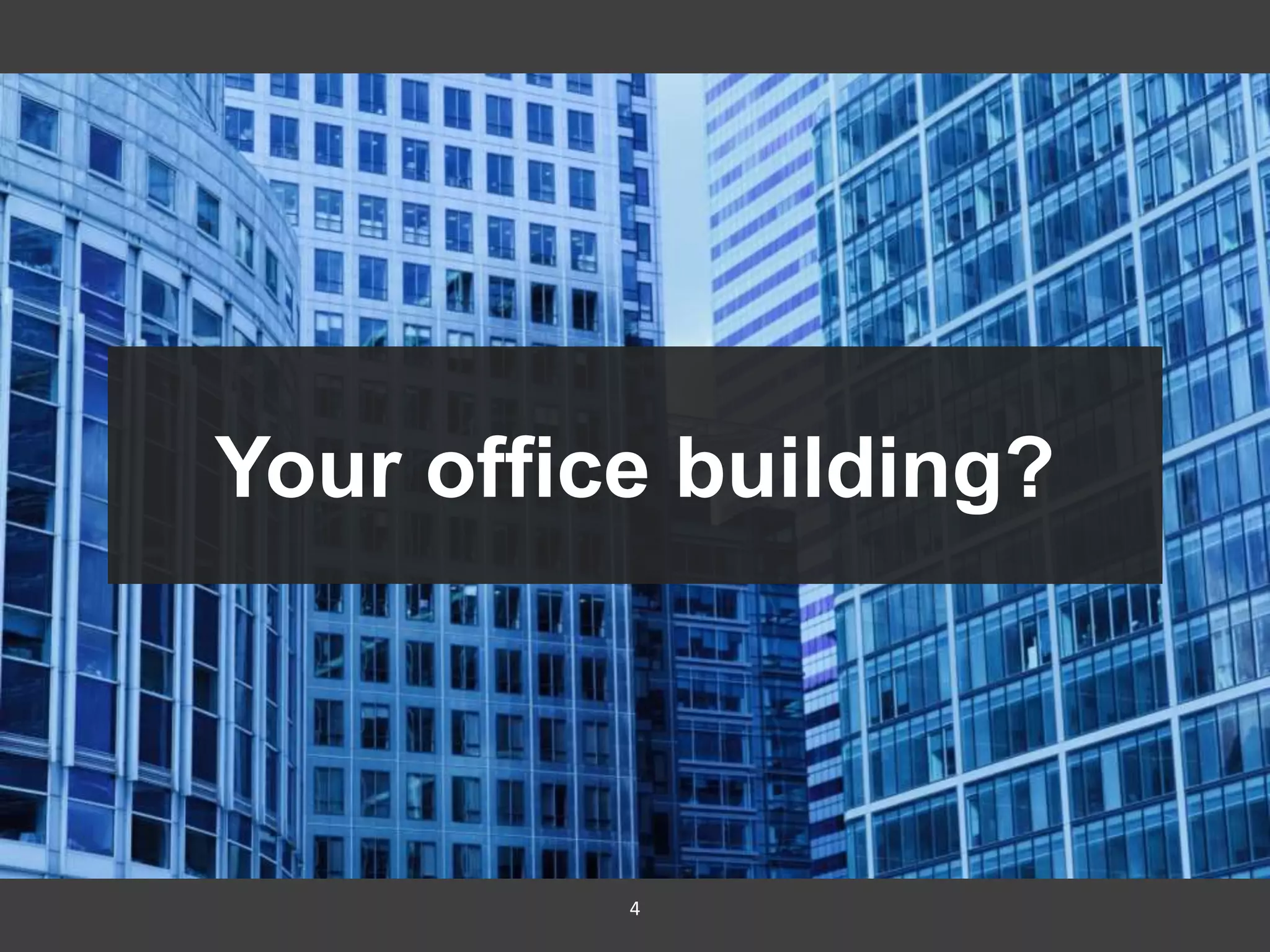4
Did you envision your city?
Your office building?
 