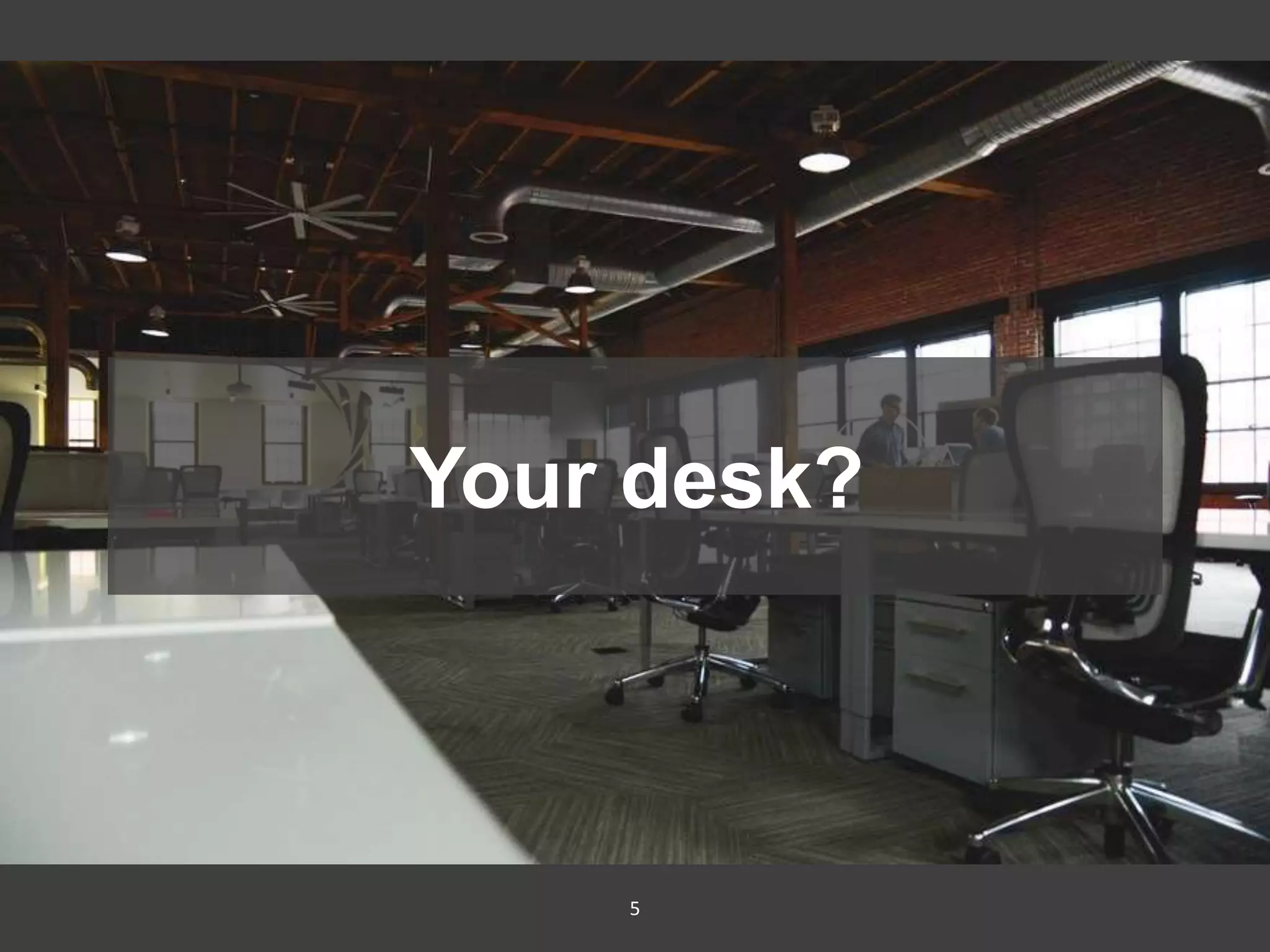 5
Your desk?
 