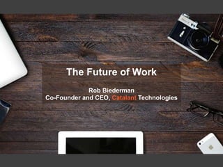 The Future of Work
Rob Biederman
Co-Founder and CEO, Catalant Technologies
 