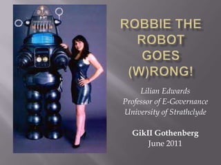 Robbie the Robot Goes (W)Rong! Lilian Edwards Professor of E-Governance University of Strathclyde GikIIGothenberg June 2011 
