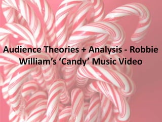 Audience Theories + Analysis - Robbie
William’s ‘Candy’ Music Video

 