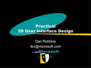 Practical
3D User Interface Design
Dan Robbins
dcr@microsoft.com
© 1996Microsoft
 
