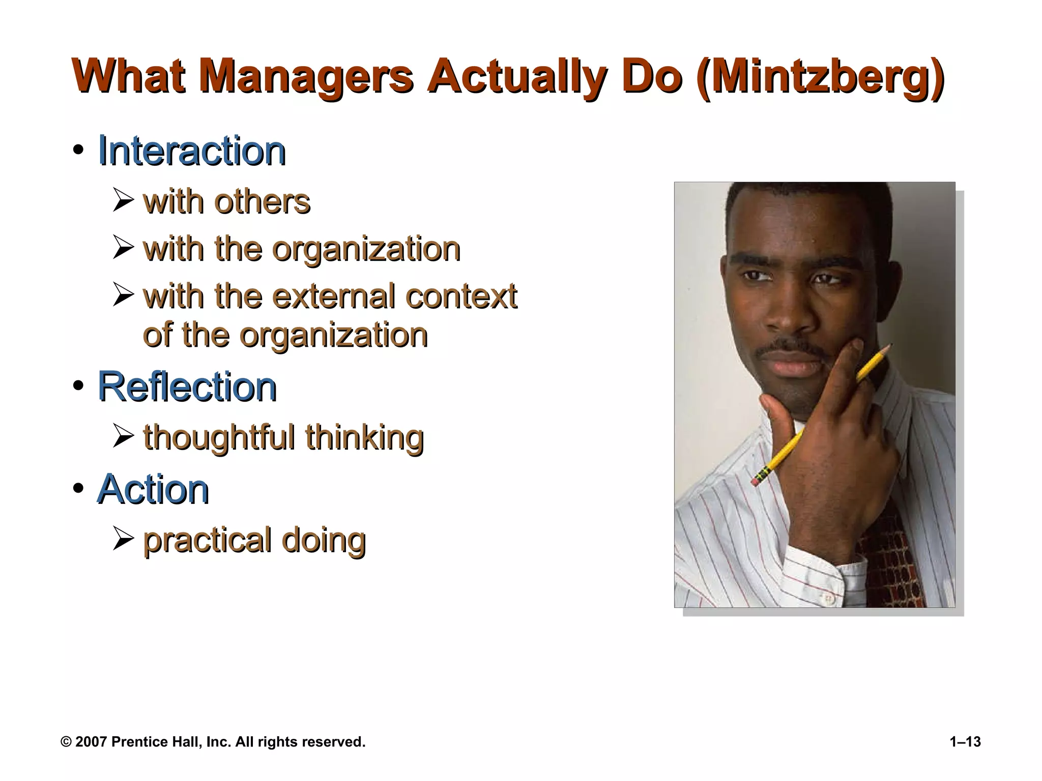 What Managers Actually Do (Mintzberg) Interaction with others with the organization with the external context of the organization Reflection thoughtful thinking Action practical doing 