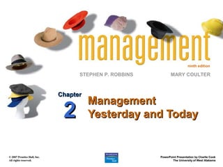 ninth edition

STEPHEN P. ROBBINS

Chapter

2

© 2007 Prentice Hall, Inc.
All rights reserved.

MARY COULTER

Management
Yesterday and Today

PowerPoint Presentation by Charlie Cook
The University of West Alabama

 