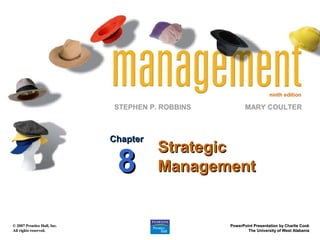 ninth edition

STEPHEN P. ROBBINS

Chapter

8

© 2007 Prentice Hall, Inc.
All rights reserved.

MARY COULTER

Strategic
Management

PowerPoint Presentation by Charlie Cook
The University of West Alabama

 