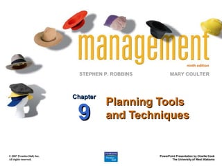 ninth edition

STEPHEN P. ROBBINS

Chapter

9

© 2007 Prentice Hall, Inc.
All rights reserved.

MARY COULTER

Planning Tools
and Techniques

PowerPoint Presentation by Charlie Cook
The University of West Alabama

 