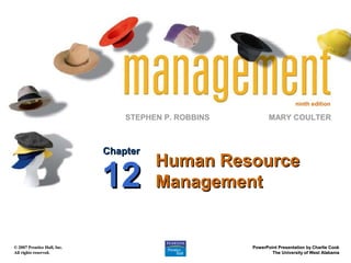 ninth edition

STEPHEN P. ROBBINS

Chapter

12
© 2007 Prentice Hall, Inc.
All rights reserved.

MARY COULTER

Human Resource
Management

PowerPoint Presentation by Charlie Cook
The University of West Alabama

 