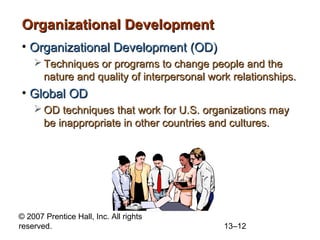© 2007 Prentice Hall, Inc. All rights
reserved. 13–12
Organizational DevelopmentOrganizational Development
• Organizationa...