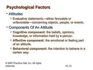 © 2007 Prentice Hall, Inc. All rights
reserved. 14–12
Psychological FactorsPsychological Factors
• AttitudesAttitudes
 Ev...